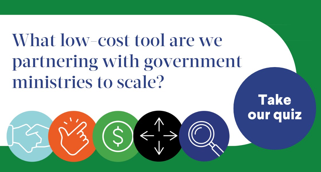 What low cost-tool are we partnering with government ministries to scale? Take our quiz