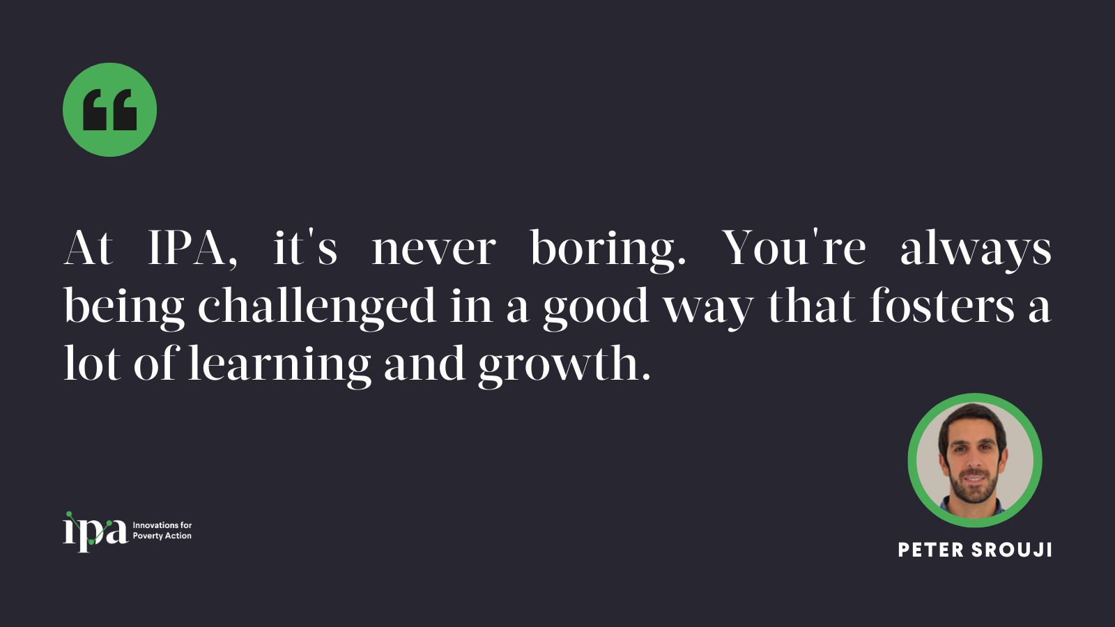 Peter Srouji says his time at IPA is never boring