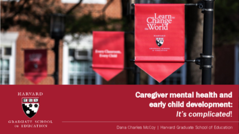 Dana Charles McCoy - Caregiver Mental Health and Early Child Development - It's Complicated